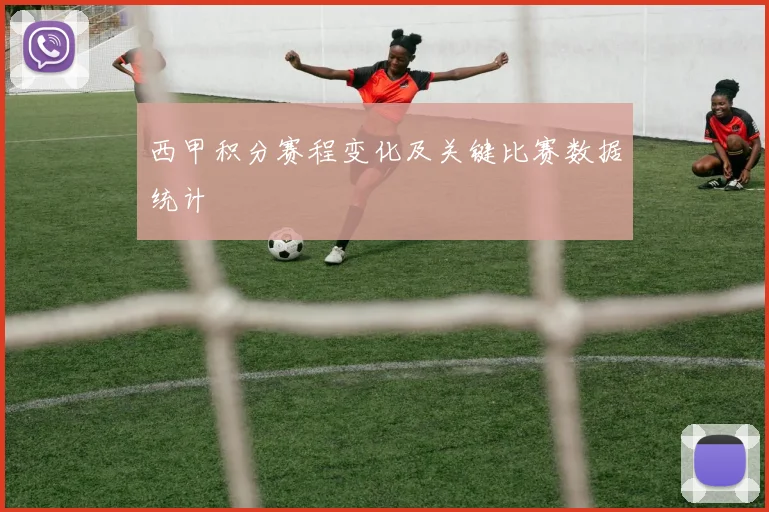 西甲积分赛程变化及关键比赛数据统计