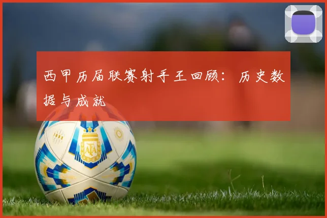 西甲历届联赛射手王回顾：历史数据与成就